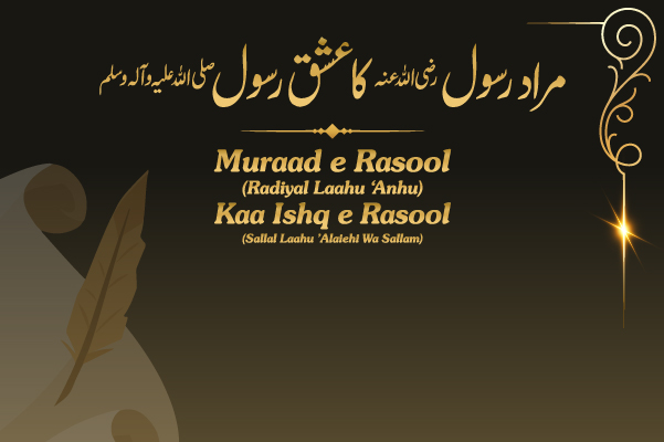 مراد رسول رضی اللہ عنہ کا عشق رسول صلی اللہ علیہ وآلہ وسلم/Muraad e Rasool (Sallal Laahu Alaiehi Wa Sallam) kaa Ishq e Rasool (Sallal Laahu Alaiehi Wa Sallam